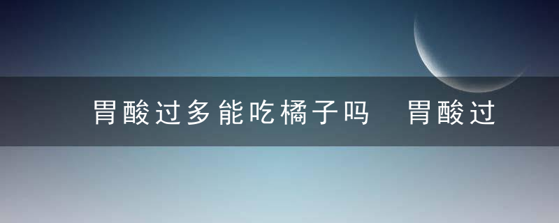 胃酸过多能吃橘子吗 胃酸过多的饮食保养